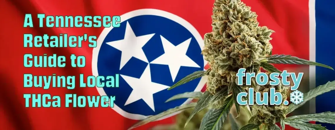 A Tennessee Retailer's Guide to Buying Local THCa Flower @ FrostyClub.com - Best Wholesale THCa Flower/Dabs/Smalls
