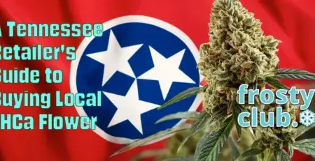 A Tennessee Retailer's Guide to Buying Local THCa Flower @ FrostyClub.com - Best Wholesale THCa Flower/Dabs/Smalls