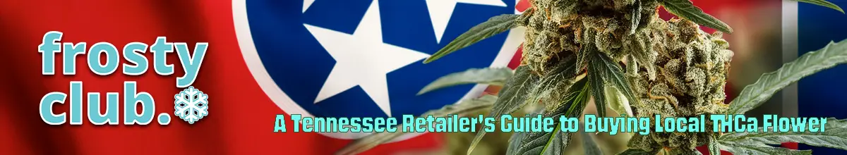 A Tennessee Retailer's Guide to Buying Local THCa Flower @ FrostyClub.com - Best Wholesale THCa Flower/Dabs/Smalls