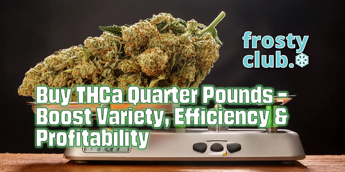 Buy THCa Quarter Pounds – Boost Variety, Efficiency & Profitability BLOG @ FrostyClub.com