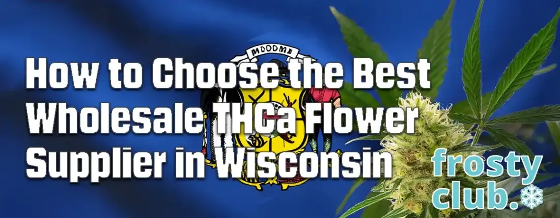 Buy Wholesale THCa Flower in Wisconsin – Guide to Choosing Reliable Suppliers @ FrostyClub.com BLOGS - Best Wholesale THCa Flower