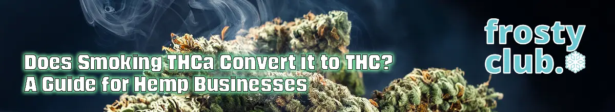 Does Smoking THCa Convert it to THC_ Hemp Retail Insights SLIM @ FrostyClub.com BLOG - Best Wholesale THCa
