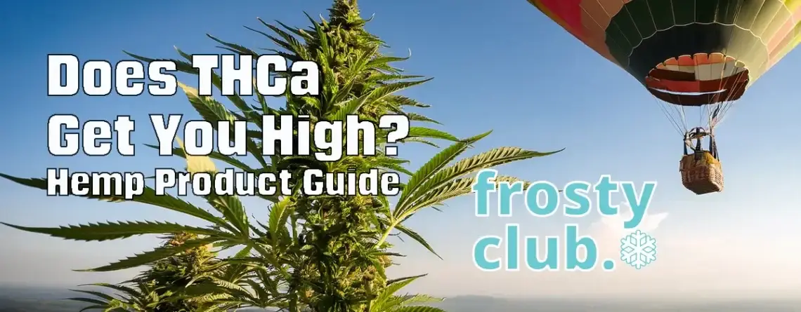 Does THCa Get You High? Hemp Product Guide @ FrostyClub.com