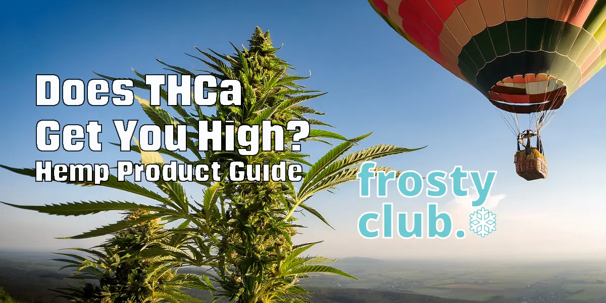 Does THCa Get You High? Hemp Product Guide @ FrostyClub.com