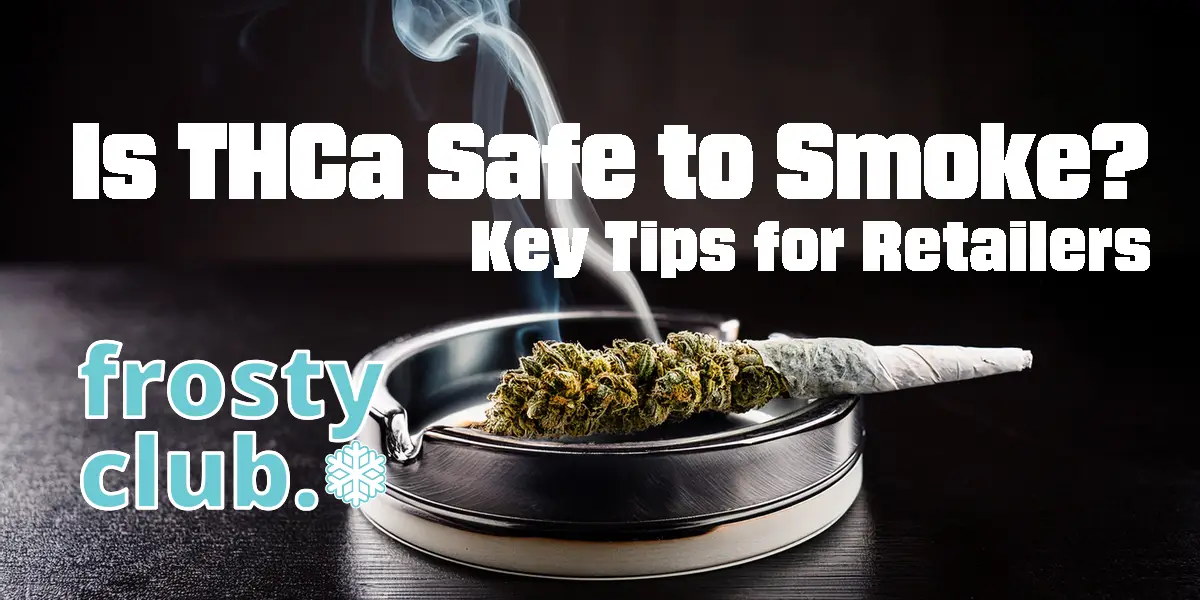 Is THCa Safe to Smoke? Key Tips for Retailers @ FrostyClub Blog - Best THCa Wholesale