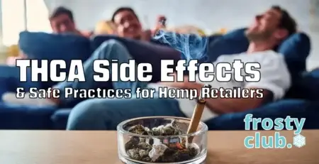 THCA Side Effects & Safe Practices for Hemp Retailers @ FrostyClub.com - Best THCa Wholesale