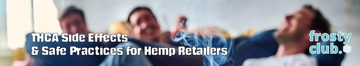 THCa Side Effects & Safe Practices for Hemp Retailers @ FrostyClub.com - Best THCa Wholesale
