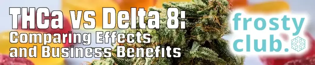 THCa vs Delta 8: Comparing Effects and Business Benefits @ FrostyClub.com BLOG - Best THCA Wholesale!