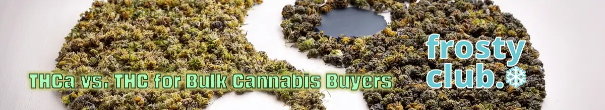 THCa vs. THC for Bulk Cannabis Buyers @ FrostyClub.com BLOGS - Best Wholesale THCa