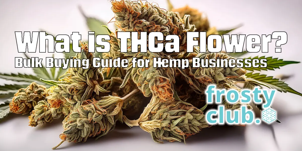 What is THCa Flower? Bulk Buying Guide for Hemp Businesses from FrostyClub.com Blogs - Best THCa Wholesale!